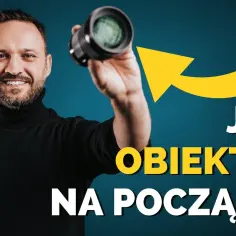 Jaki obiektyw dla początkującego fotografa, aby uniknąć kosztownych błędów?